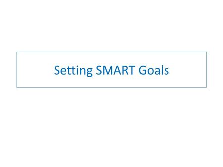Setting SMART Goals. Agenda Alignment & prioritization Types of goals Preparing the goal Readiness Making it SMART Making it happen.