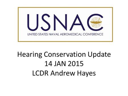 Hearing Conservation Update 14 JAN 2015 LCDR Andrew Hayes