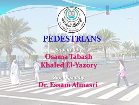 PEDESTRIANS Osama Tabash Khaled El-Yazory Dr. Essam Almasri
