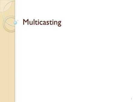 Multicasting 1. Multicast Applications News/sports/stock/weather updates Distance learning Configuration, routing updates, service location Pointcast-type.