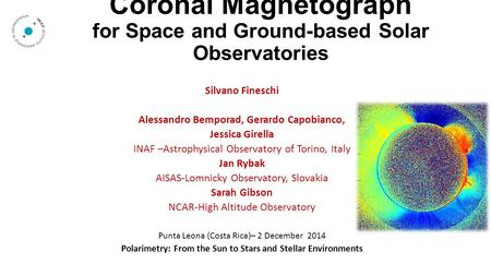 Coronal Magnetograph for Space and Ground-based Solar Observatories Silvano Fineschi Alessandro Bemporad, Gerardo Capobianco, Jessica Girella INAF –Astrophysical.