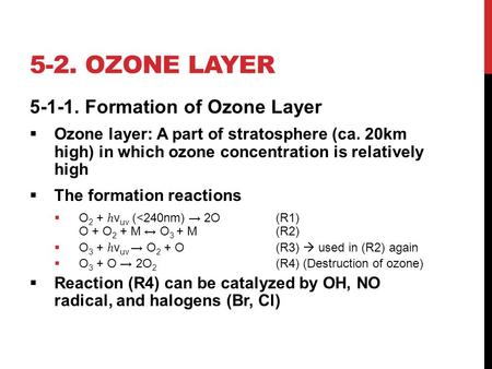 5-2. OZONE LAYER 5-1-1. Formation of Ozone Layer  Ozone layer: A part of stratosphere (ca. 20km high) in which ozone concentration is relatively high.