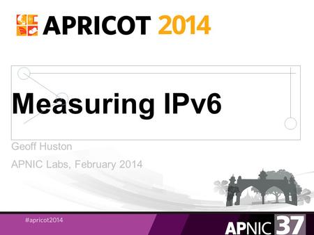 Measuring IPv6 Geoff Huston APNIC Labs, February 2014.