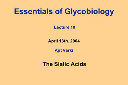 Essentials of Glycobiology Lecture 10 April 13th. 2004 Ajit Varki The Sialic Acids.