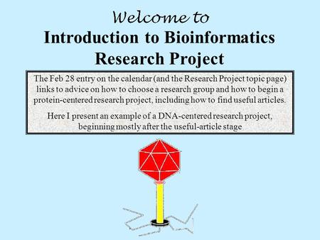 Introduction to Bioinformatics Research Project The Feb 28 entry on the calendar (and the Research Project topic page) links to advice on how to choose.