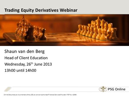 Online Securities Ltd. Is a member of the JSE Ltd. and an authorised Financial Services Provider, FSP No. 42996 Trading Equity Derivatives Webinar Shaun.