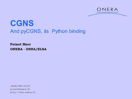 CGNS And pyCGNS, its Python binding Poinot Marc ONERA - DSNA/ELSA /ELSA/PRS-02036