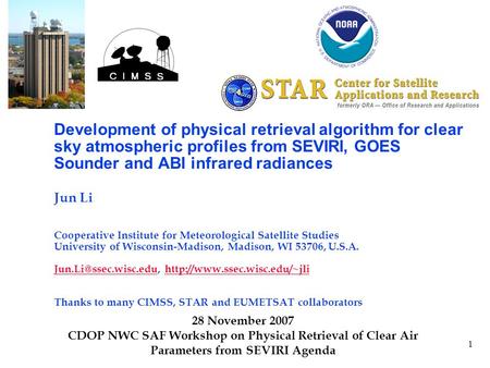 1 Development of physical retrieval algorithm for clear sky atmospheric profiles from SEVIRI, GOES Sounder and ABI infrared radiances Jun Li Cooperative.