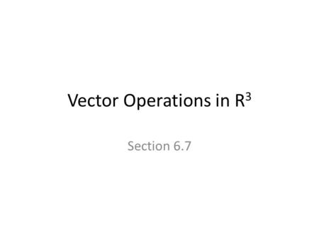 Vector Operations in R 3 Section 6.7. Standard Unit Vectors in R 3 The standard unit vectors, i(1,0,0), j(0,1,0) and k(0,0,1) can be used to form any.