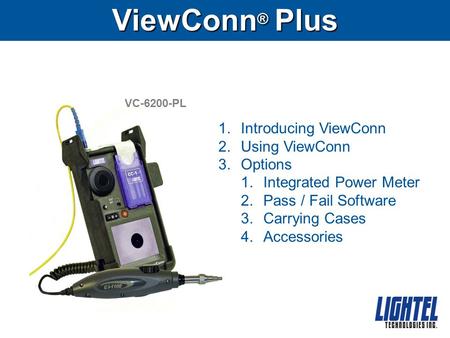 ViewConn ® Plus VC-6200-PL 1.Introducing ViewConn 2.Using ViewConn 3.Options 1.Integrated Power Meter 2.Pass / Fail Software 3.Carrying Cases 4.Accessories.