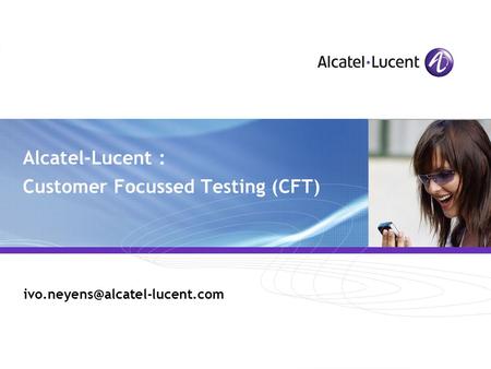 All Rights Reserved © Alcatel-Lucent 2007, ##### Alcatel-Lucent : Customer Focussed Testing (CFT)