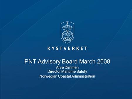 PNT Advisory Board March 2008 Arve Dimmen Director Maritime Safety Norwegian Coastal Administration.
