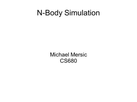 N-Body Simulation Michael Mersic CS680.