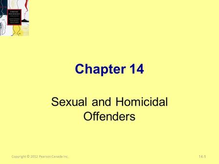 Copyright © 2012 Pearson Canada Inc. 1 Chapter 14 Sexual and Homicidal Offenders 14-1.