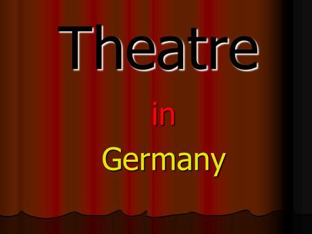 Theatre inGermany. history First theatres were in the Stone Age First theatres were in the Stone Age But the development of the theatre began only properly.