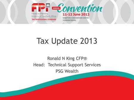 Tax Update 2013 Ronald N King CFP® Head: Technical Support Services PSG Wealth.