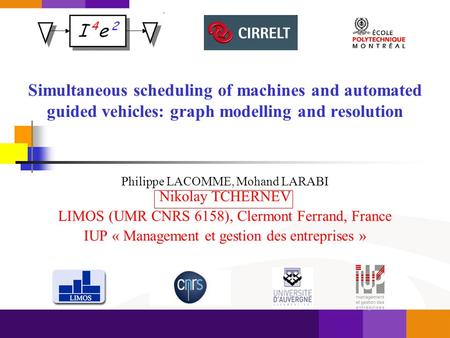 Simultaneous scheduling of machines and automated guided vehicles: graph modelling and resolution Philippe LACOMME, Mohand LARABI Nikolay TCHERNEV LIMOS.