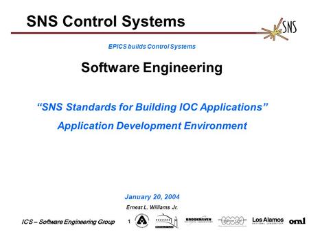 ICS – Software Engineering Group 1 SNS Control Systems EPICS builds Control Systems Software Engineering “SNS Standards for Building IOC Applications”