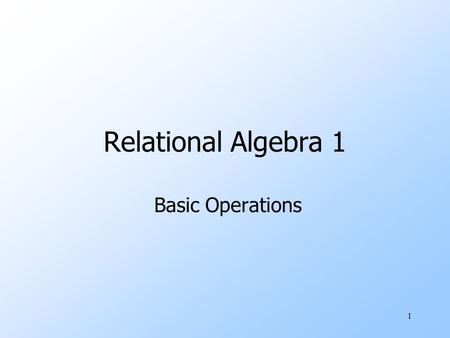 1 Relational Algebra 1 Basic Operations. 2 What is an “Algebra” uMathematical system consisting of: wOperands --- variables or values from which new values.