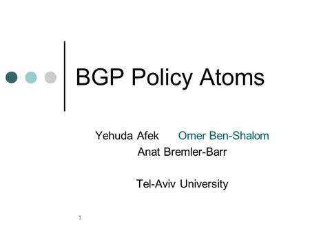 1 BGP Policy Atoms Yehuda Afek Omer Ben-Shalom Anat Bremler-Barr Tel-Aviv University.