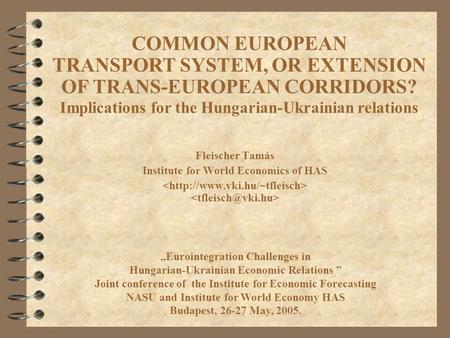 Fleischer Tamás Institute for World Economics of HAS „Eurointegration Challenges in Hungarian-Ukrainian Economic Relations ” Joint conference of the Institute.