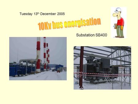 Tuesday 13 th December 2005 Substation SB400. Final testing in 10Kv substation.