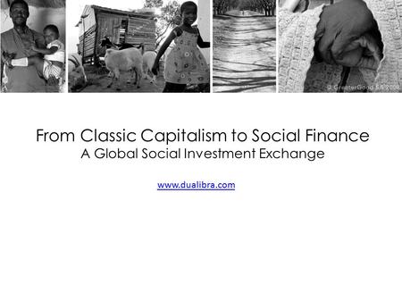From Classic Capitalism to Social Finance A Global Social Investment Exchange www.dualibra.com.