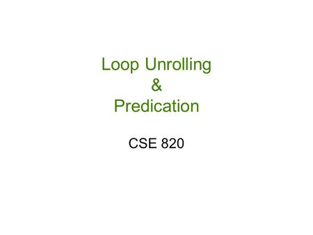 Loop Unrolling & Predication CSE 820. Michigan State University Computer Science and Engineering Software Pipelining With software pipelining a reorganized.