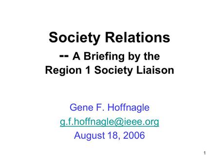 1 Society Relations -- A Briefing by the Region 1 Society Liaison Gene F. Hoffnagle August 18, 2006.
