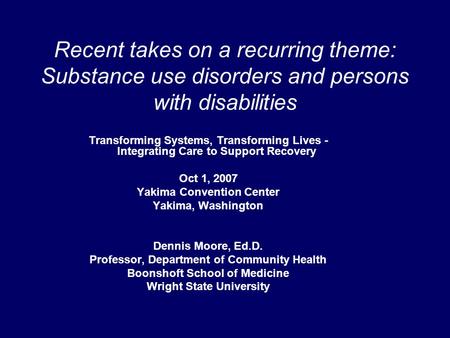 Recent takes on a recurring theme: Substance use disorders and persons with disabilities Transforming Systems, Transforming Lives - Integrating Care to.
