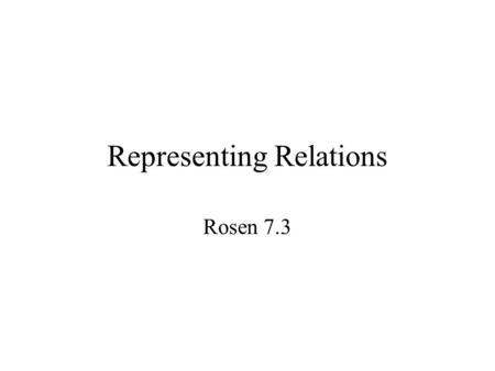 Representing Relations Rosen 7.3. Using Matrices For finite sets we can use zero-one matrices. Elements of each set A and B must be listed in some particular.