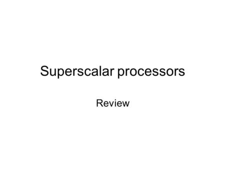 Superscalar processors Review. Dependence graph S1S2 Nodes: instructions Edges: ordered relations among the instructions Any ordering-based transformation.