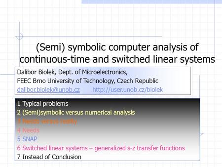 (Semi) symbolic computer analysis of continuous-time and switched linear systems Dalibor Biolek, Dept. of Microelectronics, FEEC Brno University of Technology,