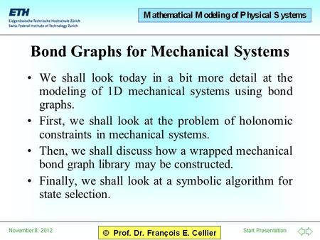 Start Presentation November 8, 2012 Bond Graphs for Mechanical Systems We shall look today in a bit more detail at the modeling of 1D mechanical systems.