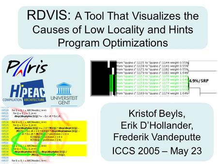 Kristof Beyls, Erik D’Hollander, Frederik Vandeputte ICCS 2005 – May 23 RDVIS: A Tool That Visualizes the Causes of Low Locality and Hints Program Optimizations.