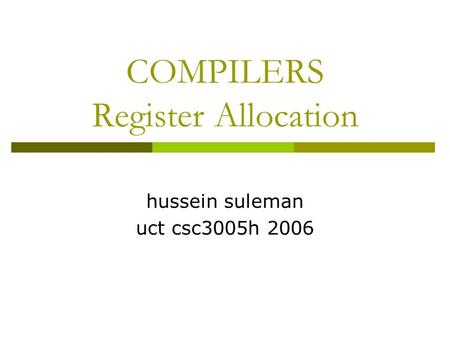 COMPILERS Register Allocation hussein suleman uct csc3005h 2006.