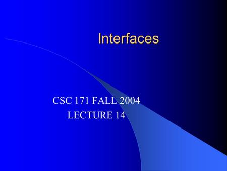 Interfaces CSC 171 FALL 2004 LECTURE 14. Project 1 review public class Rational { private int numerator, denominator; public Rational(int numerator, int.