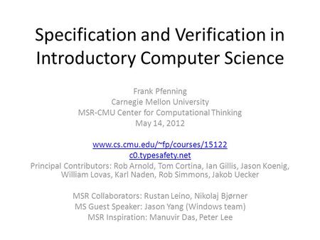 Specification and Verification in Introductory Computer Science Frank Pfenning Carnegie Mellon University MSR-CMU Center for Computational Thinking May.