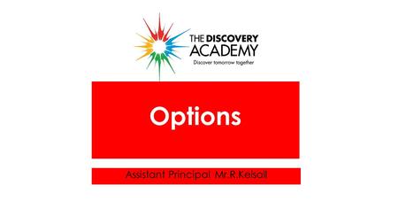 Assistant PrincipalMr.R.Kelsall Options. What is Key Stage 4?  Begin studying material for Y11 exams  Each subject has a qualification  Less subjects.
