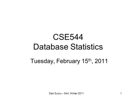 CSE544 Database Statistics Tuesday, February 15 th, 2011 Dan Suciu -- 544, Winter 20111.