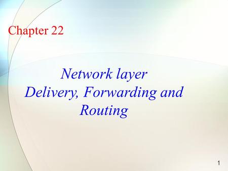 1 Chapter 22 Network layer Delivery, Forwarding and Routing.