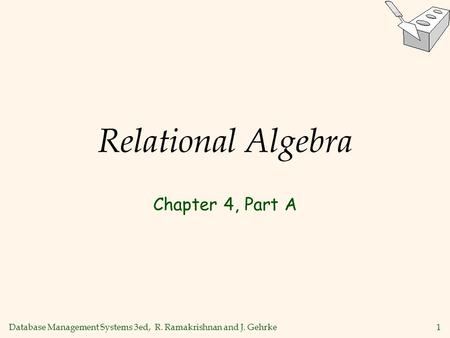 Database Management Systems 3ed, R. Ramakrishnan and J. Gehrke1 Relational Algebra Chapter 4, Part A.