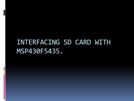 INTERFACING SD CARD WITH MSP430F5435.. FEW COMMANDS IN SPI MODE  CMD0 :- Resets the sd card & used in initialization process.  CMD17 :- used to read.
