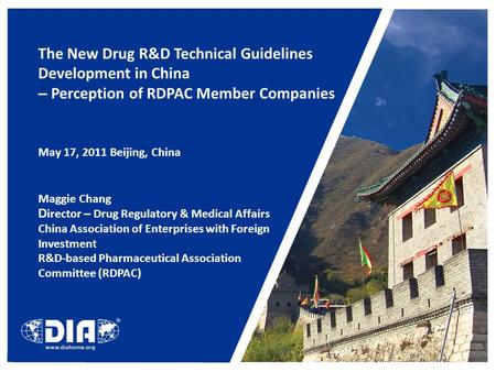 The New Drug R&D Technical Guidelines Development in China – Perception of RDPAC Member Companies May 17, 2011 Beijing, China Maggie Chang D irector –