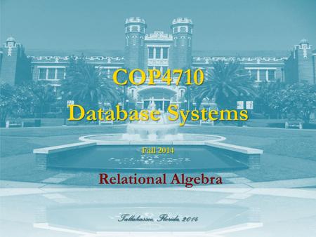 Tallahassee, Florida, 2014 COP4710 Database Systems Relational Algebra Fall 2014.