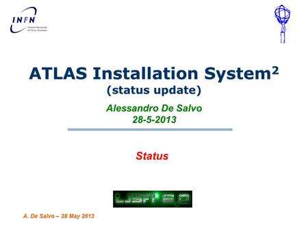 ATLAS Installation System 2 (status update) Alessandro De Salvo 28-5-2013 A. De Salvo – 28 May 2013 Status.