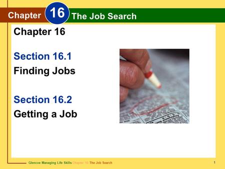 Glencoe Managing Life Skills Chapter 16 The Job Search Chapter 16 The Job Search 1 Section 16.1 Finding Jobs Section 16.2 Getting a Job Chapter 16 Chapter.