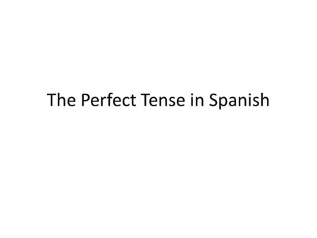 The Perfect Tense in Spanish. What is it /does it mean ? It is used in the same way as in English, when you want to say “I have done”, rather than “I.