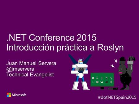 Juan Manuel Technical Evangelist.NET Conference 2015 Introducción práctica a Roslyn Y A XB.