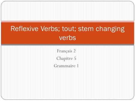 Reflexive Verbs; tout; stem changing verbs